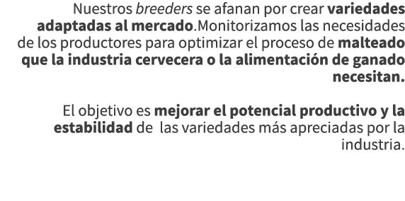 Nuestros breeders se afanan por crear variedades adaptadas al mercado.Monitorizamos las necesidades de los productore...