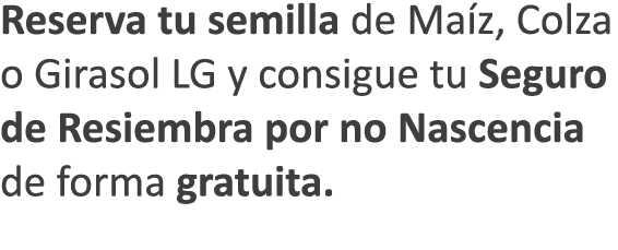 Reserva tu semilla de Ma z, Colza o Girasol LG y consigue tu Seguro de Resiembra por no Nascencia de forma gratuita.