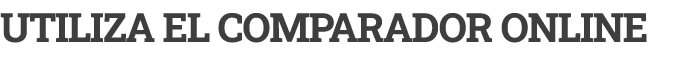 UTILIZA EL COMPARADOR ONLINE