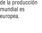 de la producci n mundial es europea.