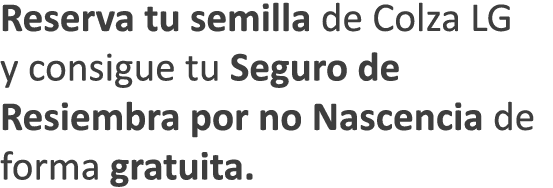Reserva tu semilla de Colza LG y consigue tu Seguro de Resiembra por no Nascencia de forma gratuita.