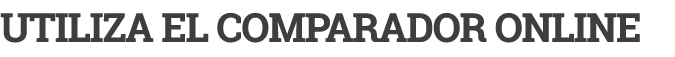 UTILIZA EL COMPARADOR ONLINE