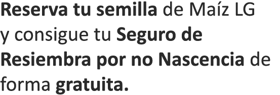 Reserva tu semilla de Ma z LG y consigue tu Seguro de Resiembra por no Nascencia de forma gratuita.