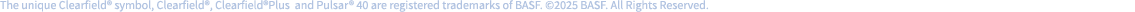 The unique Clearfield® symbol, Clearfield®, Clearfield®Plus and Pulsar® 40 are registered trademarks of BASF. ©2025 B...