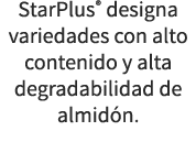 StarPlus® designa variedades con alto contenido y alta degradabilidad de almid n.