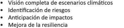 • Visi n completa de escenarios clim ticos • Identificaci n de riesgos • Anticipaci n de impactos • Mejora de la resi...
