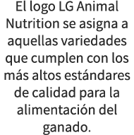 El logo LG Animal Nutrition se asigna a aquellas variedades que cumplen con los m s altos est ndares de calidad para ...