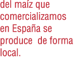 del ma z que comercializamos en Espa a se produce de forma local.